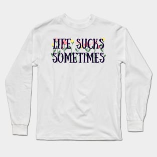 Life sucks sometimes Long Sleeve T-Shirt